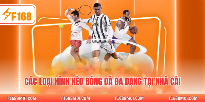 Các loại hình kèo bóng đá đa dạng tại nhà cái