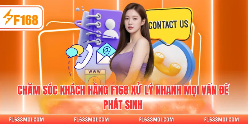 Chăm sóc khách hàng F168 xử lý nhanh mọi vấn đề phát sinh