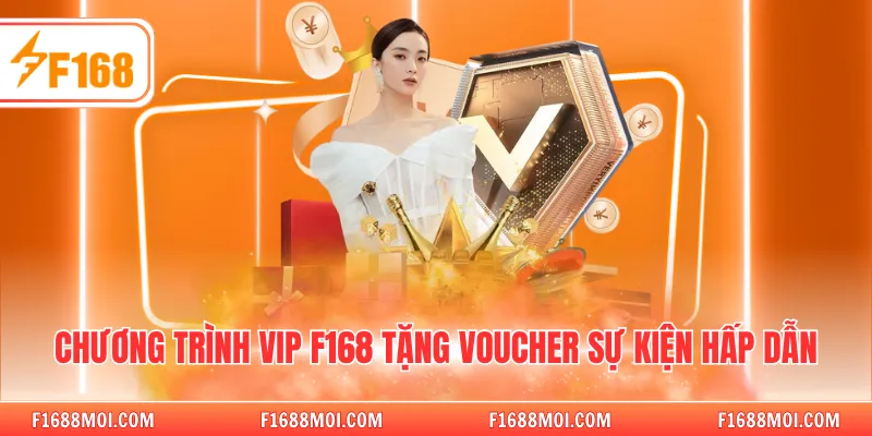 Chương trình VIP F168 tặng voucher sự kiện hấp dẫn