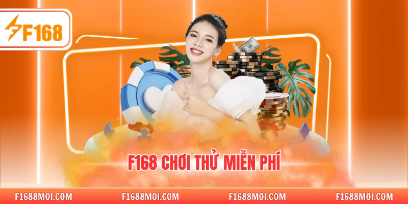 F168 Chơi Thử Miễn Phí