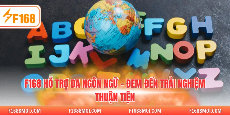 F168 hỗ trợ đa ngôn ngữ - Đem đến trải nghiệm thuận tiện