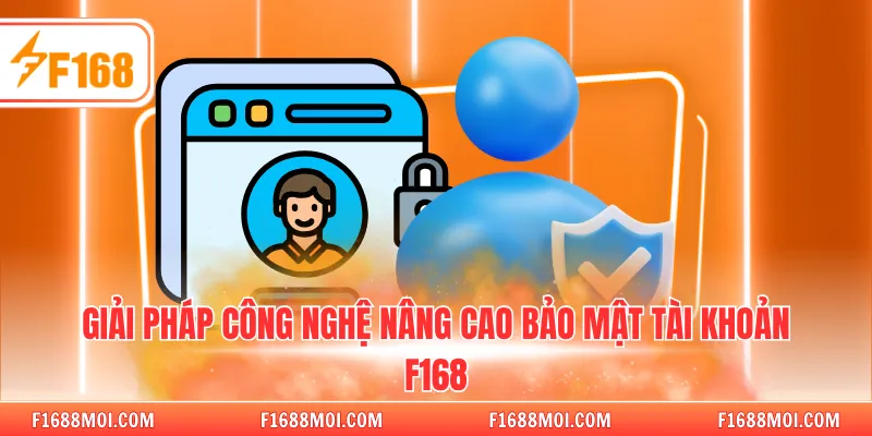 Giải pháp công nghệ nâng cao bảo mật tài khoản F168