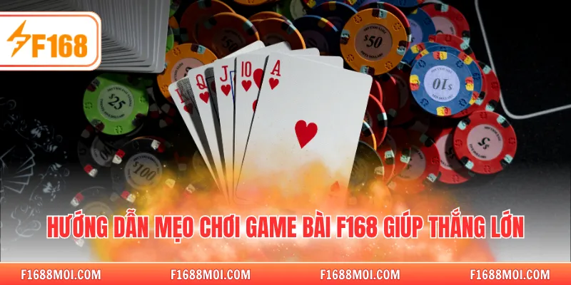 Hướng dẫn mẹo chơi game bài F168 giúp thắng lớn