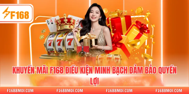 Khuyến mãi F168 điều kiện minh bạch đảm bảo quyền lợi