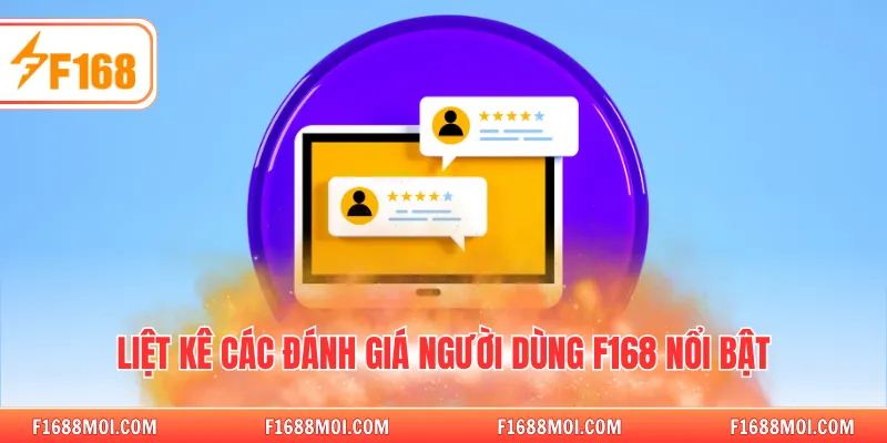 Liệt kê các đánh giá người dùng F168 nổi bật