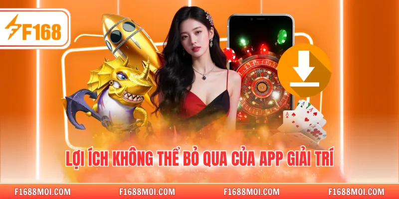 Lợi ích không thể bỏ qua của app giải trí