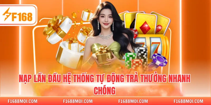 Nạp lần đầu hệ thống tự động trả thưởng nhanh chóng