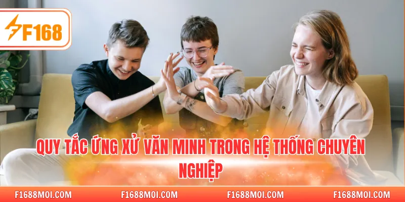 Quy tắc ứng xử văn minh trong hệ thống chuyên nghiệp