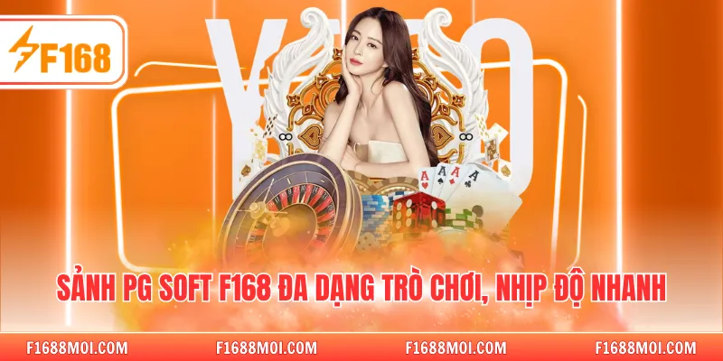 Sảnh PG Soft F168 đa dạng trò chơi, nhịp độ nhanh