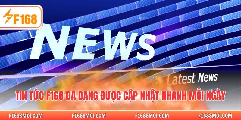 Tin tức F168 đa dạng được cập nhật nhanh mỗi ngày